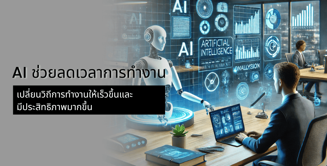 AI ช่วยลดเวลาการทำงาน เปลี่ยนวิถีการทำงานให้เร็วขึ้นและมีประสิทธิภาพมากขึ้น