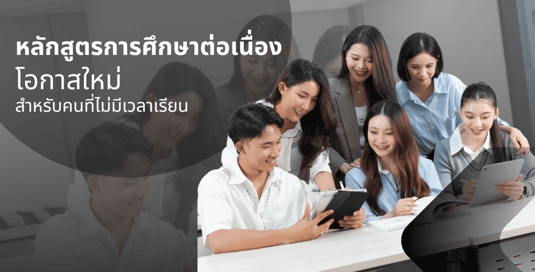 หลักสูตรการศึกษาต่อเนื่อง โอกาสใหม่สำหรับคนที่ไม่มีเวลาเรียน