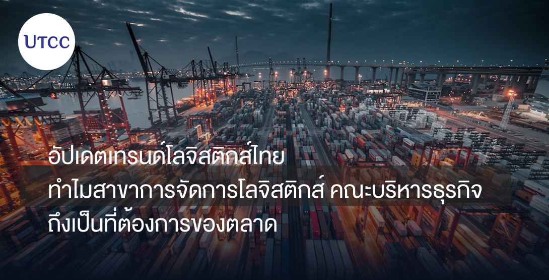 อัปเดตเทรนด์โลจิสติกส์ไทย ทำไมสาขาการจัดการโลจิสติกส์ คณะบริหารธุรกิจ ถึงเป็นที่ต้องการของตลาด
